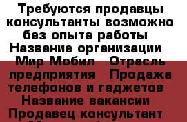Требуются продавцы-консультанты возможно без опыта работы › Название организации ­ Мир Мобил › Отрасль предприятия ­ Продажа телефонов и гаджетов › Название вакансии ­ Продавец-консультант › Место работы ­ г. Феодоссия › Минимальный оклад ­ 15 000 › База расчета процента ­ от продаж › Возраст от ­ 18 - Крым, Керчь Работа » Вакансии   . Крым,Керчь